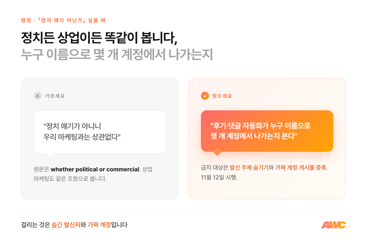 판정: 「정치 얘기가 아니니 우리 마케팅과는 상관없다」는 거르고, 「후기·댓글 자동화가 누구 이름으로 몇 개 계정에서 나가는지 본다」를 믿으세요. 새 조항은 정치·상업 구분 없이 발신 주체 숨기기와 가짜 계정·게시물 증폭을 금지합니다