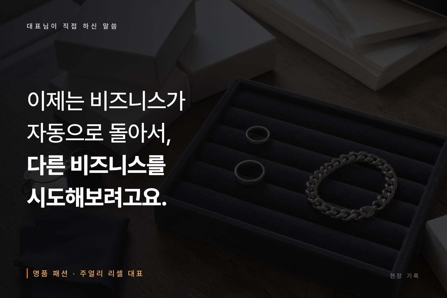 대표님 인용 — '이제는 비즈니스가 자동으로 돌아서, 다른 비즈니스를 시도해보려고요' 명품 패션·주얼리 리셀 대표